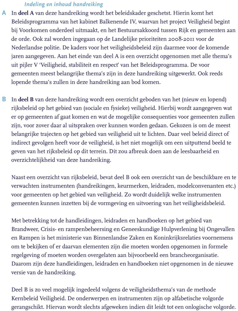 Ook zal worden ingegaan op de Landelijke prioriteiten 2008-2011 voor de Nederlandse politie. De kaders voor het veiligheidsbeleid zijn daarmee voor de komende jaren aangegeven.