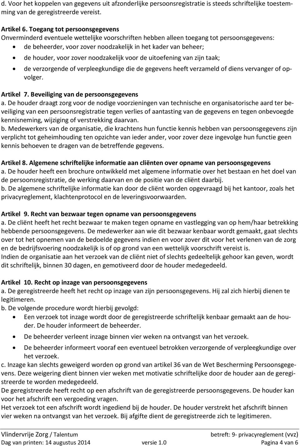 zover noodzakelijk voor de uitoefening van zijn taak; de verzorgende of verpleegkundige die de gegevens heeft verzameld of diens vervanger of opvolger. Artikel 7.