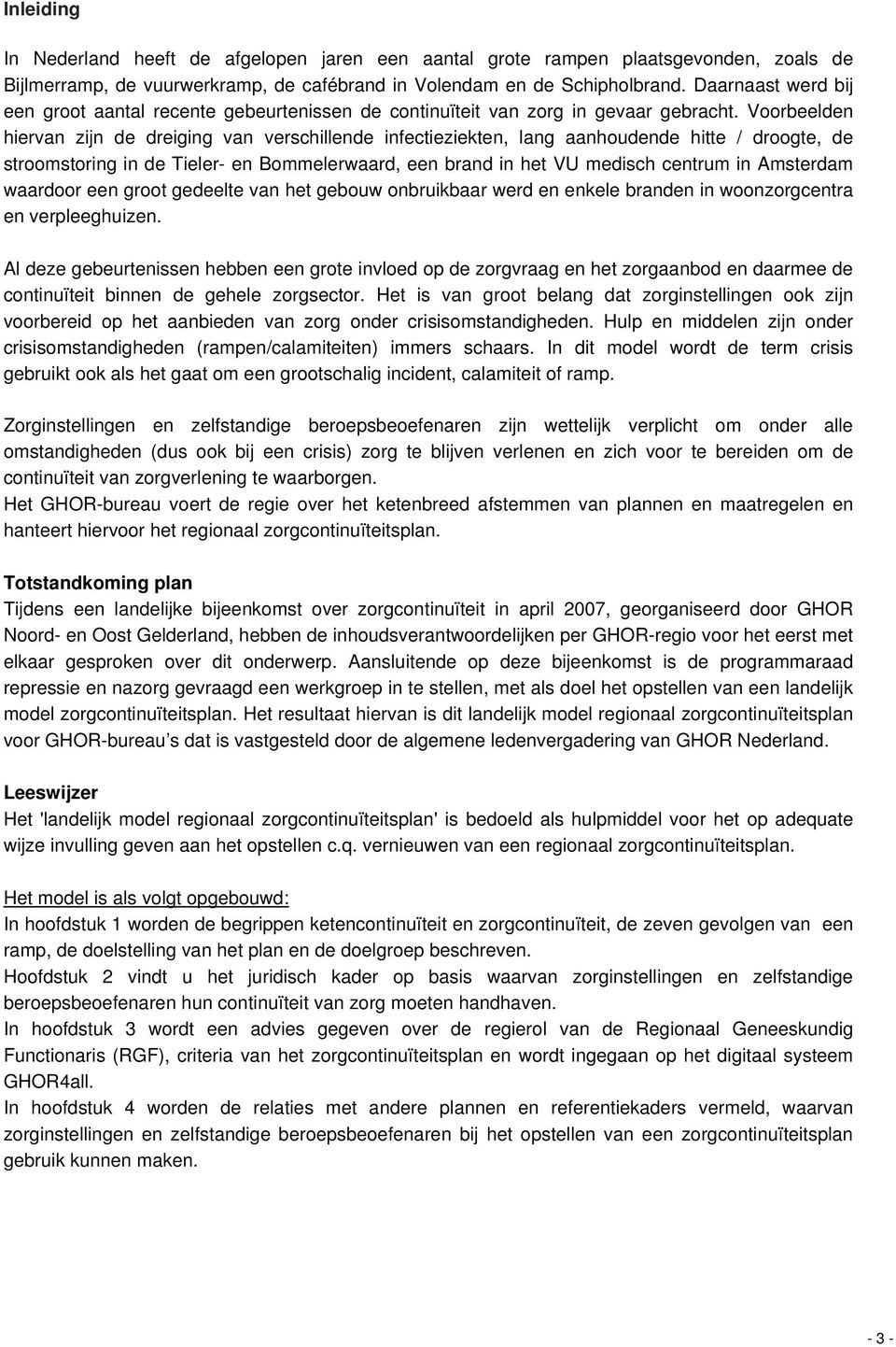 Voorbeelden hiervan zijn de dreiging van verschillende infectieziekten, lang aanhoudende hitte / droogte, de stroomstoring in de Tieler- en Bommelerwaard, een brand in het VU medisch centrum in