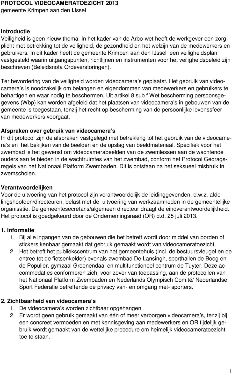 In dit kader heeft de gemeente Krimpen aan den IJssel een veiligheidsplan vastgesteld waarin uitgangspunten, richtlijnen en instrumenten voor het veiligheidsbeleid zijn beschreven (Beleidsnota