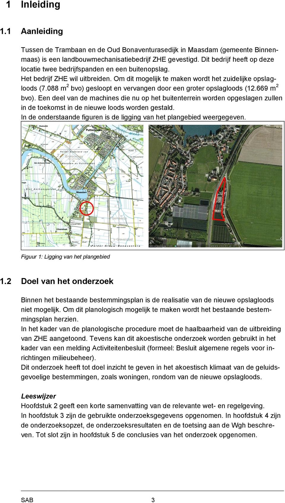 088 m 2 bvo) gesloopt en vervangen door een groter opslagloods (12.669 m 2 bvo).