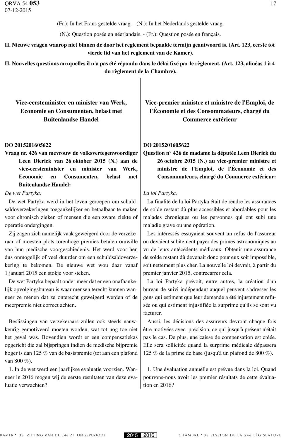 Nouvelles questions auxquelles il n'a pas été répondu dans le délai fixé par le règlement. (Art. 123, alinéas 1 à 4 du règlement de la Chambre).