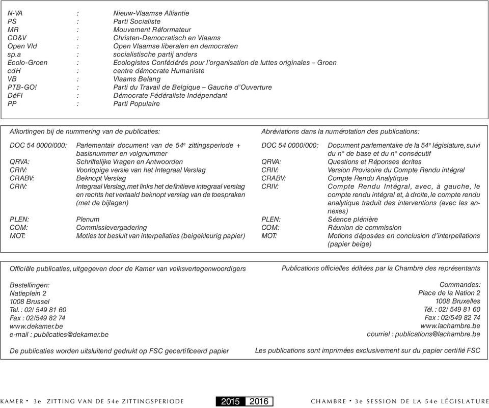 : Parti du Travail de Belgique Gauche d Ouverture DéFI : Démocrate Fédéraliste Indépendant PP : Parti Populaire Afkortingen bij de nummering van de publicaties: DOC 54 0000/000: Parlementair document