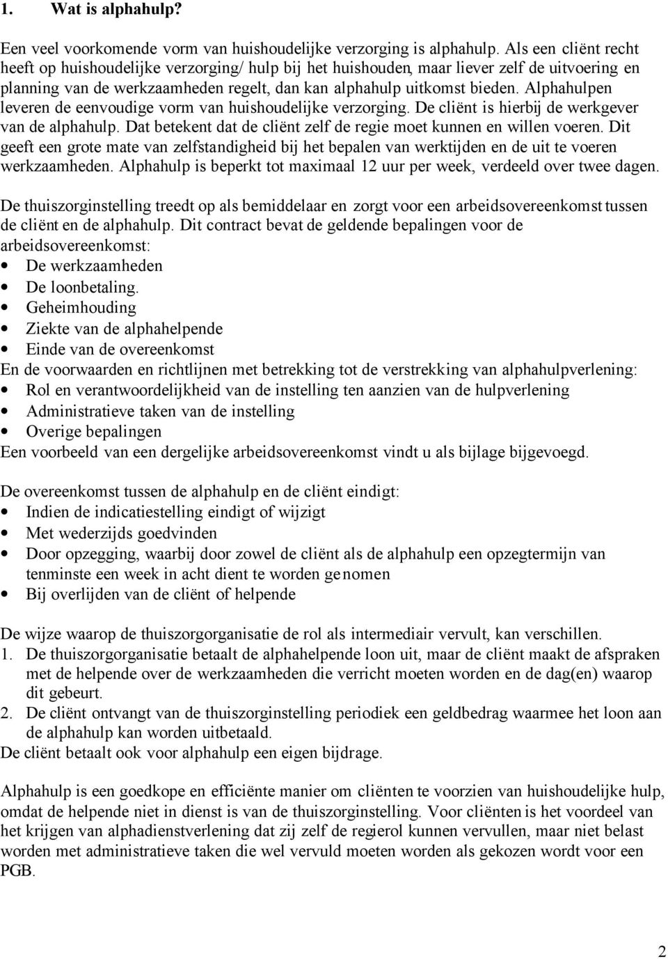 Alphahulpen leveren de eenvoudige vorm van huishoudelijke verzorging. De cliënt is hierbij de werkgever van de alphahulp. Dat betekent dat de cliënt zelf de regie moet kunnen en willen voeren.