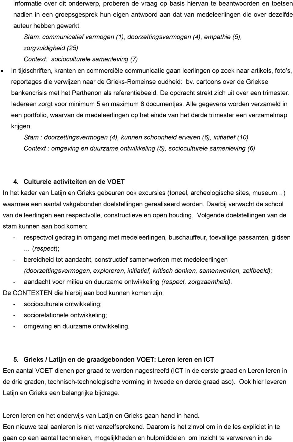 Stam: communicatief vermogen (1), doorzettingsvermogen (4), empathie (5), zorgvuldigheid (25) Context: socioculturele samenleving (7) In tijdschriften, kranten en commerciële communicatie gaan