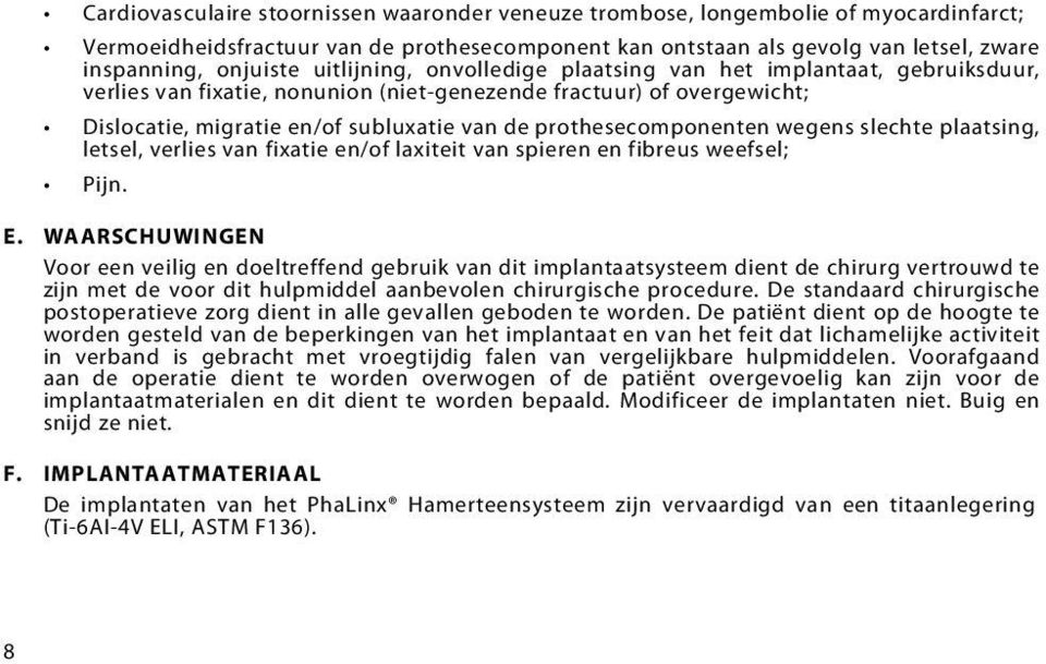 prothesecomponenten wegens slechte plaatsing, letsel, verlies van fixatie en/of laxiteit van spieren en fibreus weefsel; Pijn. E.