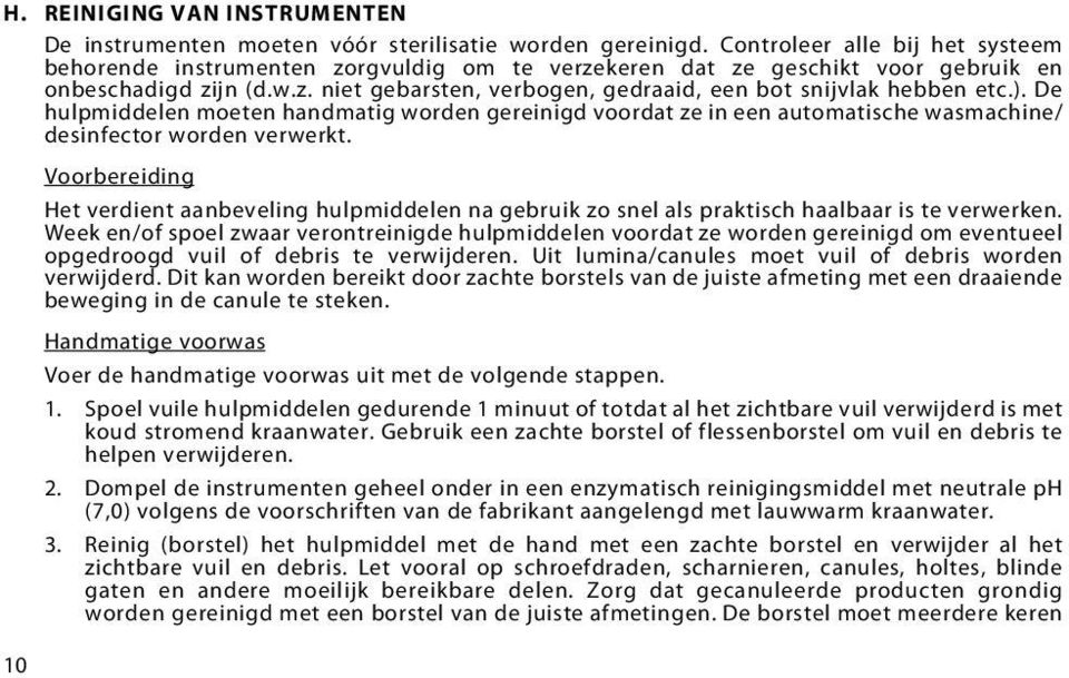 ). De hulpmiddelen moeten handmatig worden gereinigd voordat ze in een automatische wasmachine/ desinfector worden verwerkt.