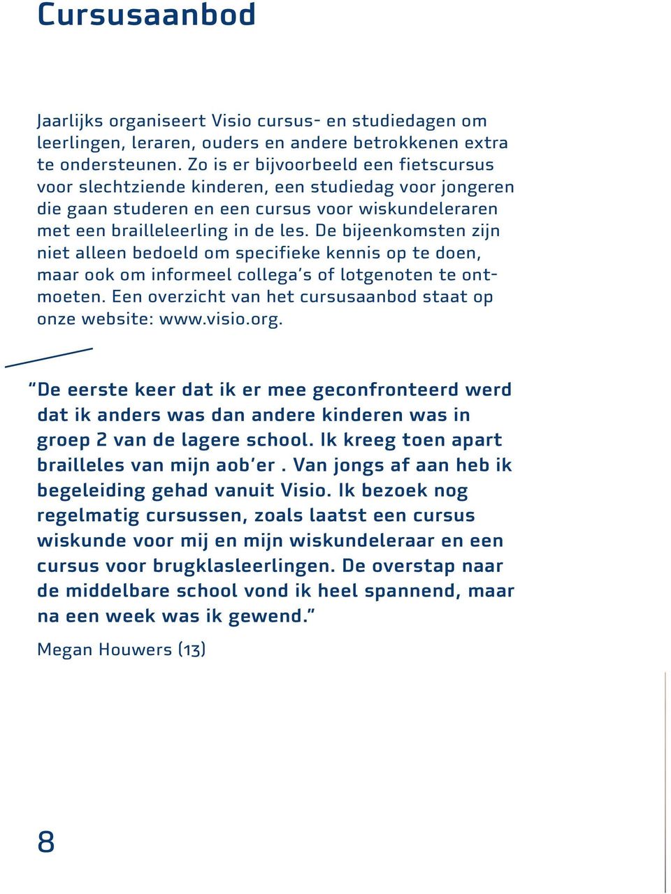 De bijeenkomsten zijn niet alleen bedoeld om specifieke kennis op te doen, maar ook om informeel collega s of lotgenoten te ontmoeten. Een overzicht van het cursusaanbod staat op onze website: www.