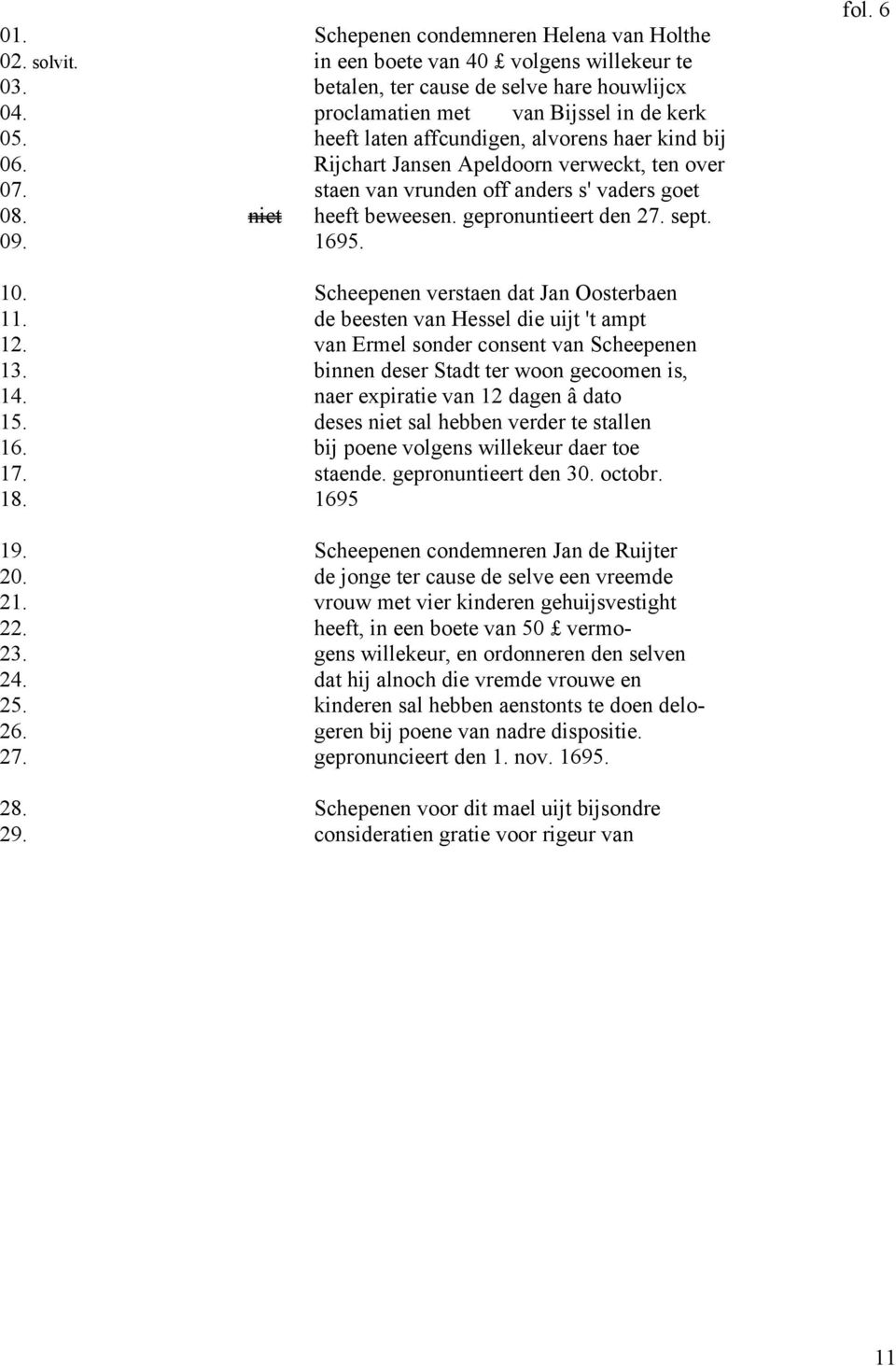 09. 1695. fol. 6 10. Scheepenen verstaen dat Jan Oosterbaen 11. de beesten van Hessel die uijt 't ampt 12. van Ermel sonder consent van Scheepenen 13. binnen deser Stadt ter woon gecoomen is, 14.