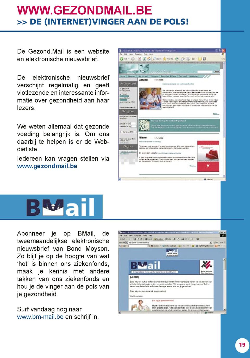 We weten allemaal dat gezonde voeding belangrijk is. Om ons daarbij te helpen is er de Webdiëtiste. Iedereen kan vragen stellen via www.gezondmail.