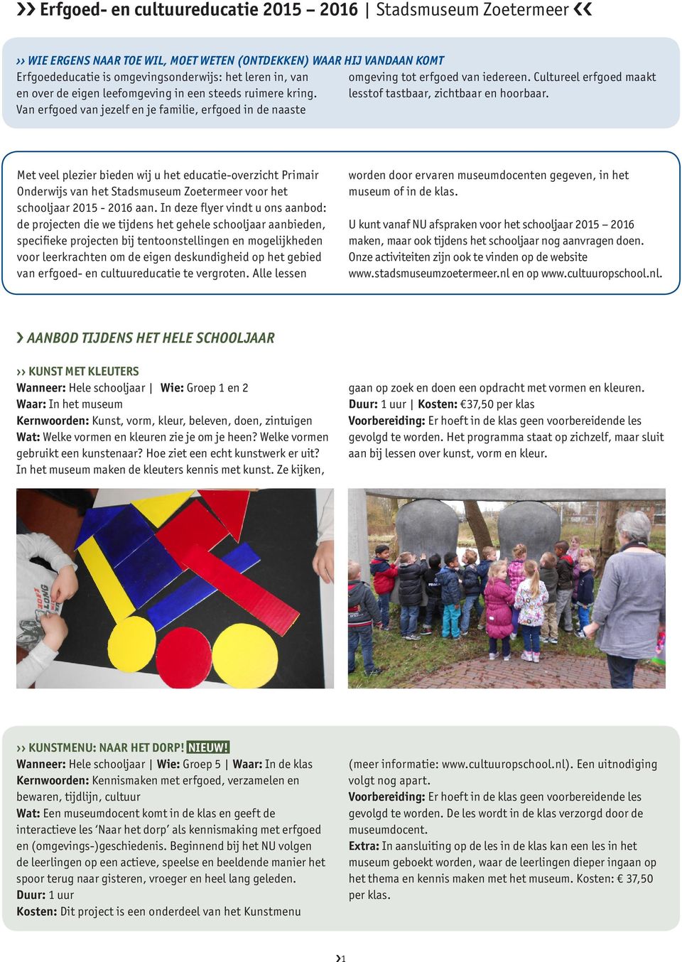 Van erfgoed van jezelf en je familie, erfgoed in de naaste Met veel plezier bieden wij u het educatie-overzicht Primair Onderwijs van het Stadsmuseum Zoetermeer voor het schooljaar 2015-2016 aan.