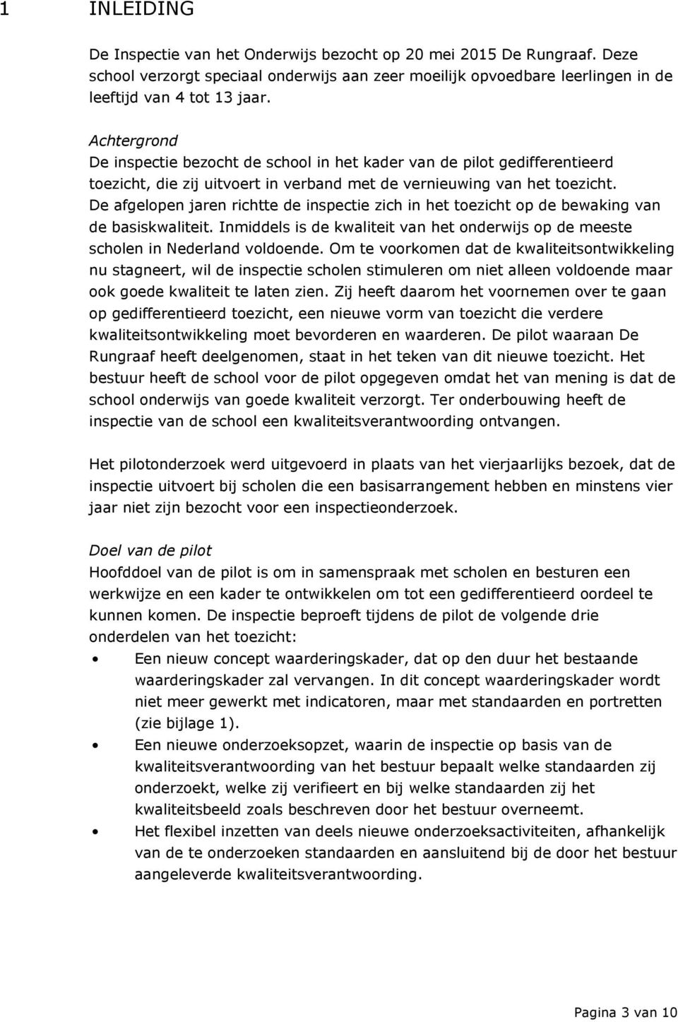 De afgelopen jaren richtte de inspectie zich in het toezicht op de bewaking van de basiskwaliteit. Inmiddels is de kwaliteit van het onderwijs op de meeste scholen in Nederland voldoende.