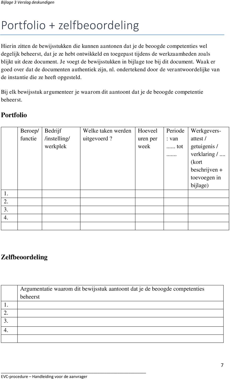 ondertekend door de verantwoordelijke van de instantie die ze heeft opgesteld. Bij elk bewijsstuk argumenteer je waarom dit aantoont dat je de beoogde competentie beheerst. Portfolio 1. 2. 3. 4.