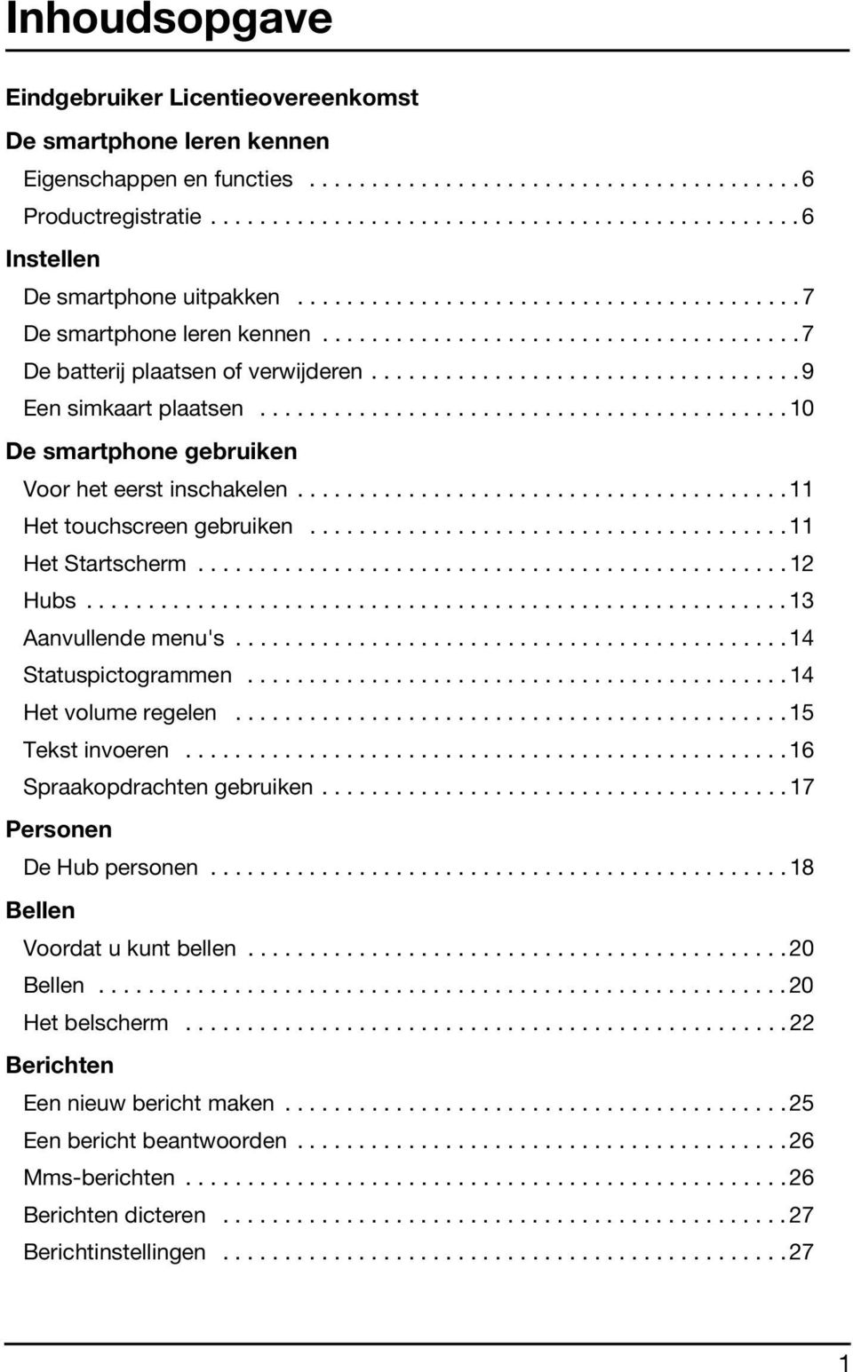 .......................................... 10 De smartphone gebruiken Voor het eerst inschakelen........................................ 11 Het touchscreen gebruiken....................................... 11 Het Startscherm.