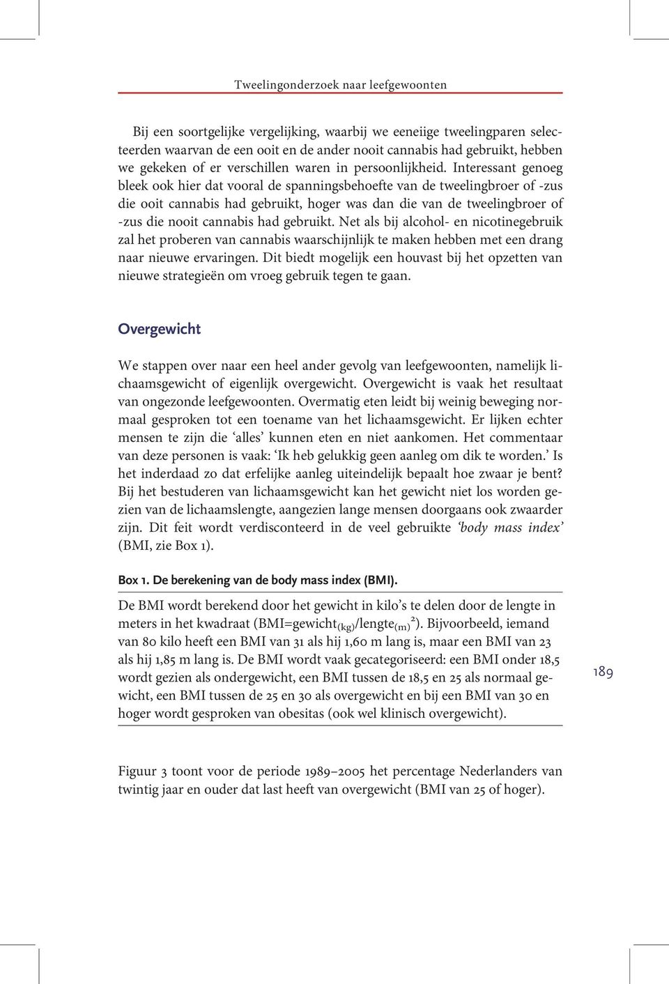 Interessant genoeg bleek ook hier dat vooral de spanningsbehoefte van de tweelingbroer of -zus die ooit cannabis had gebruikt, hoger was dan die van de tweelingbroer of -zus die nooit cannabis had