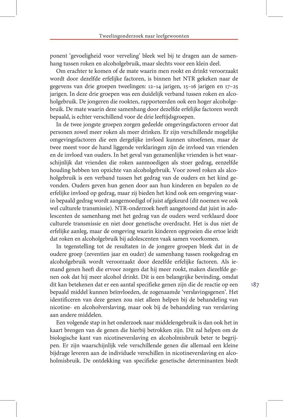 15 16 jarigen en 17 25 jarigen. In deze drie groepen was een duidelijk verband tussen roken en alcoholgebruik. De jongeren die rookten, rapporteerden ook een hoger alcoholgebruik.