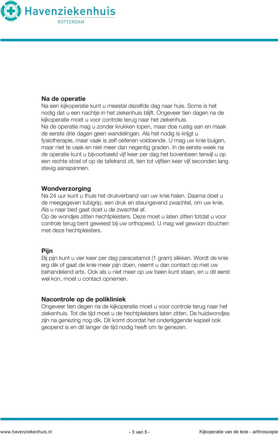 Als het nodig is krijgt u fysiotherapie, maar vaak is zelf oefenen voldoende. U mag uw knie buigen, maar niet te vaak en niet meer dan negentig graden.