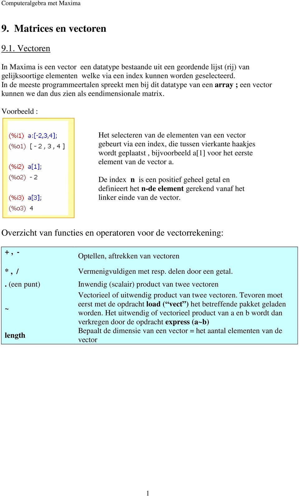 In de meeste pogammeetalen speekt men bij dit datatype van een aay ; een vecto kunnen we dan dus zien als eendimensionale matix.