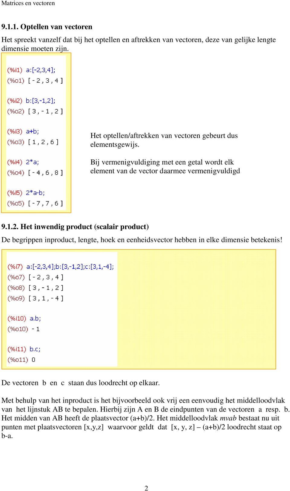 Het inwendig poduct (scalai poduct) De begippen inpoduct, lengte, hoek en eenheidsvecto hebben in elke dimensie betekenis! De vectoen b en c staan dus loodecht op elkaa.