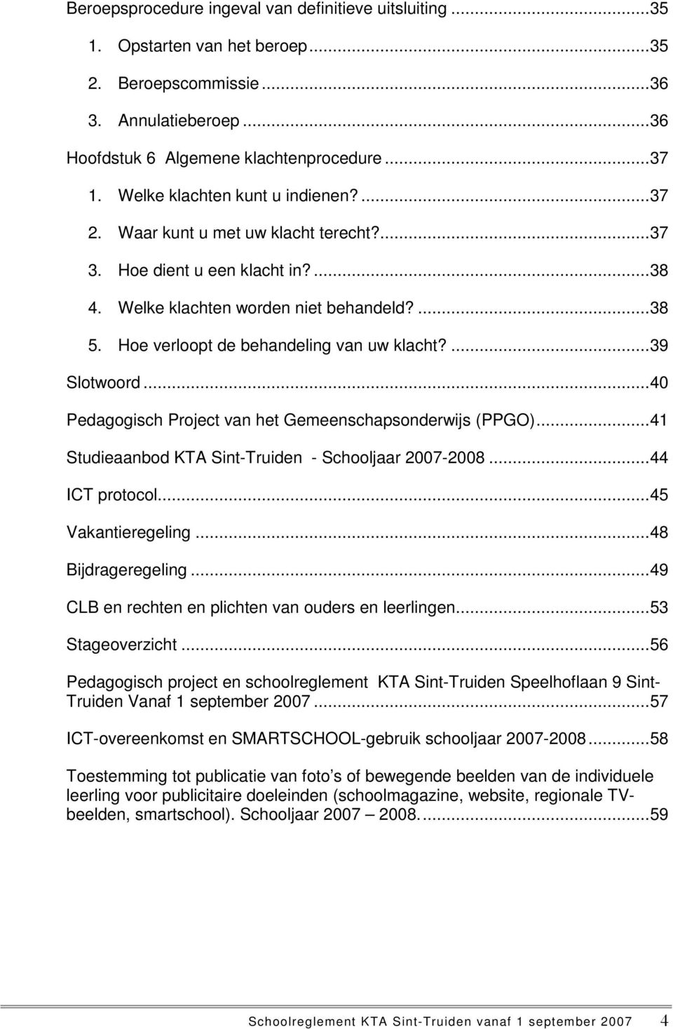 Hoe verloopt de behandeling van uw klacht?... 39 Slotwoord... 40 Pedagogisch Project van het Gemeenschapsonderwijs (PPGO)... 41 Studieaanbod KTA Sint-Truiden - Schooljaar 2007-2008... 44 ICT protocol.