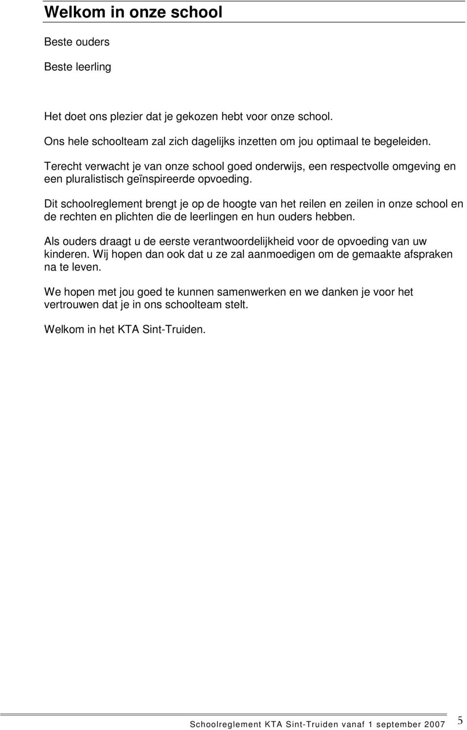 Dit schoolreglement brengt je op de hoogte van het reilen en zeilen in onze school en de rechten en plichten die de leerlingen en hun ouders hebben.