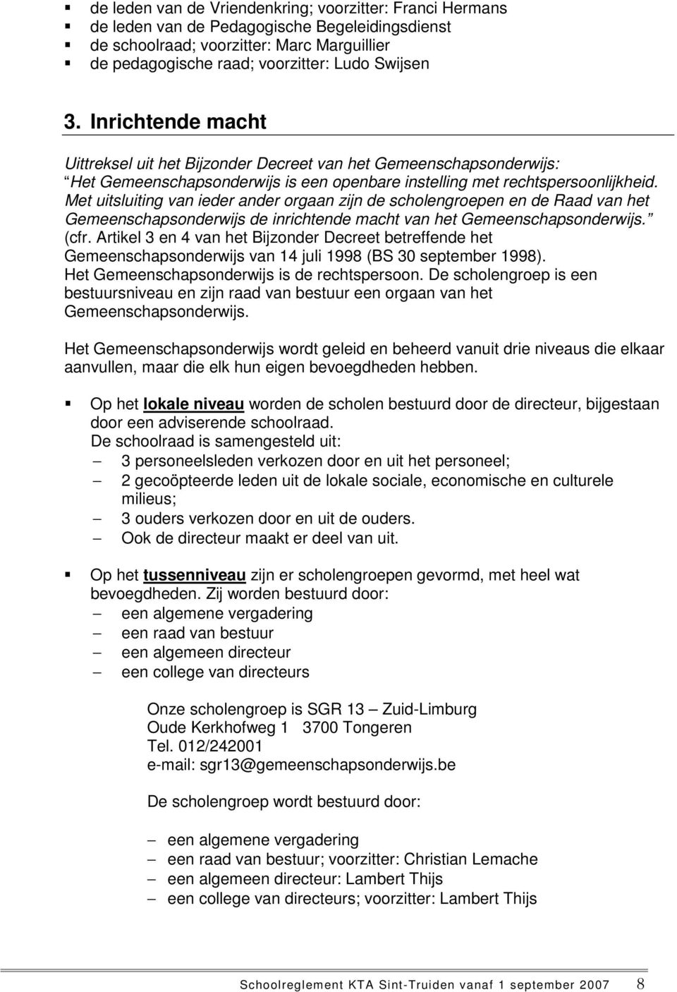 Met uitsluiting van ieder ander orgaan zijn de scholengroepen en de Raad van het Gemeenschapsonderwijs de inrichtende macht van het Gemeenschapsonderwijs. (cfr.