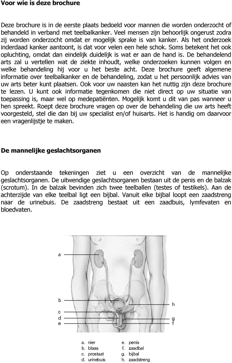 Soms betekent het ook opluchting, omdat dan eindelijk duidelijk is wat er aan de hand is.