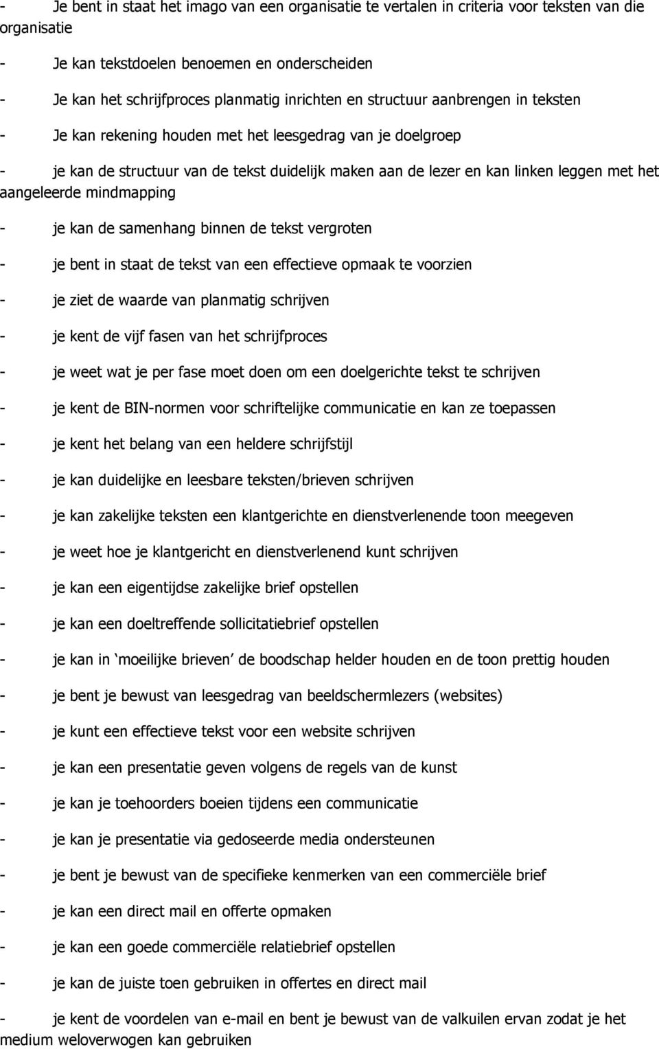 aangeleerde mindmapping - je kan de samenhang binnen de tekst vergroten - je bent in staat de tekst van een effectieve opmaak te voorzien - je ziet de waarde van planmatig schrijven - je kent de vijf