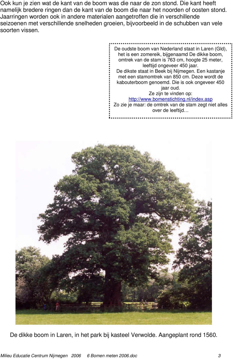 De oudste boom van Nederland staat in Laren (Gld), het is een zomereik, bijgenaamd De dikke boom, omtrek van de stam is 763 cm, hoogte 25 meter, leeftijd ongeveer 450 jaar.