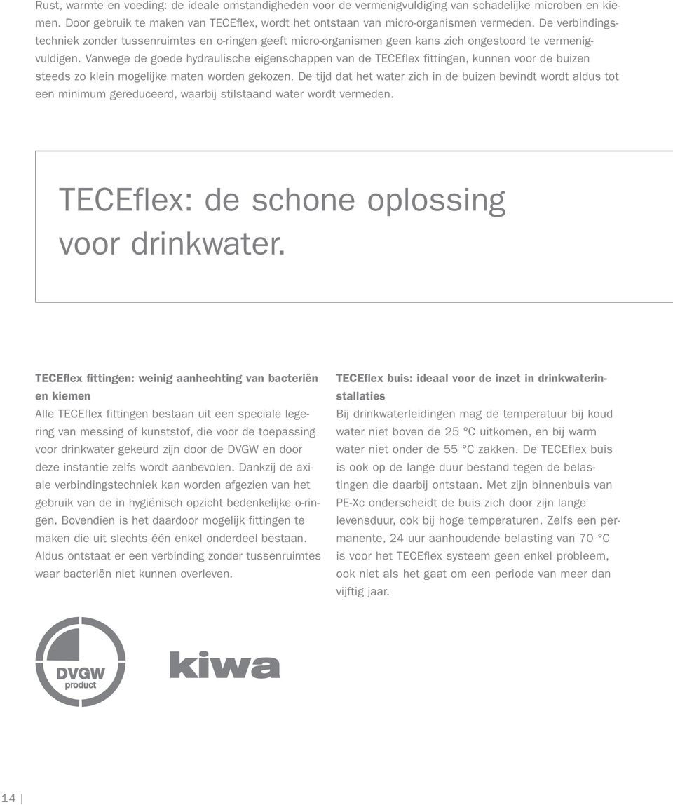 Vanwege de goede hydraulische eigenschappen van de TECEflex fittingen, kunnen voor de buizen steeds zo klein mogelijke maten worden gekozen.