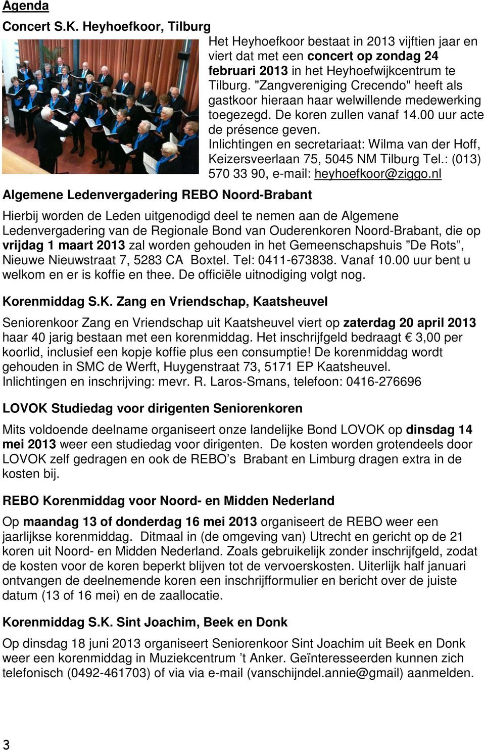 Inlichtingen en secretariaat: Wilma van der Hoff, Keizersveerlaan 75, 5045 NM Tilburg Tel.: (013) 570 33 90, e-mail: heyhoefkoor@ziggo.