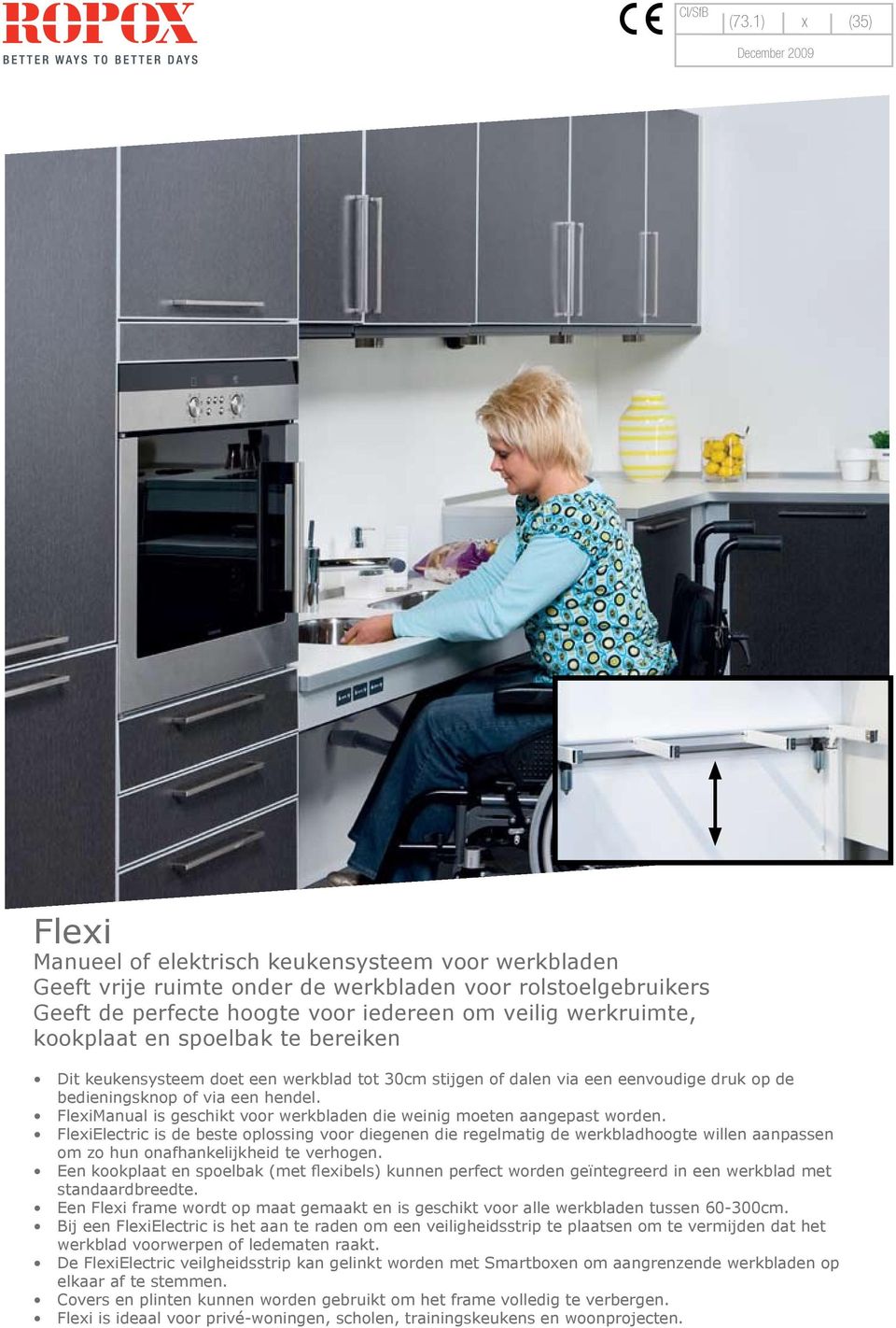 werkruimte, kookplaat en spoelbak te bereiken Dit keukensysteem doet een werkblad tot 30cm stijgen of dalen via een eenvoudige druk op de bedieningsknop of via een hendel.