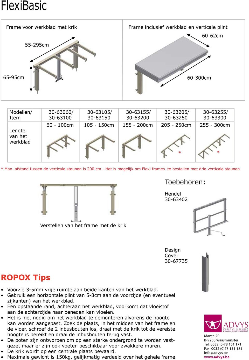 afstand tussen de verticale steunen is 200 cm - Het is mogelijk om Flexi frames te bestellen met drie verticale steunen Toebehoren: Hendel 30-63402 Verstellen van het frame met de krik Design Cover