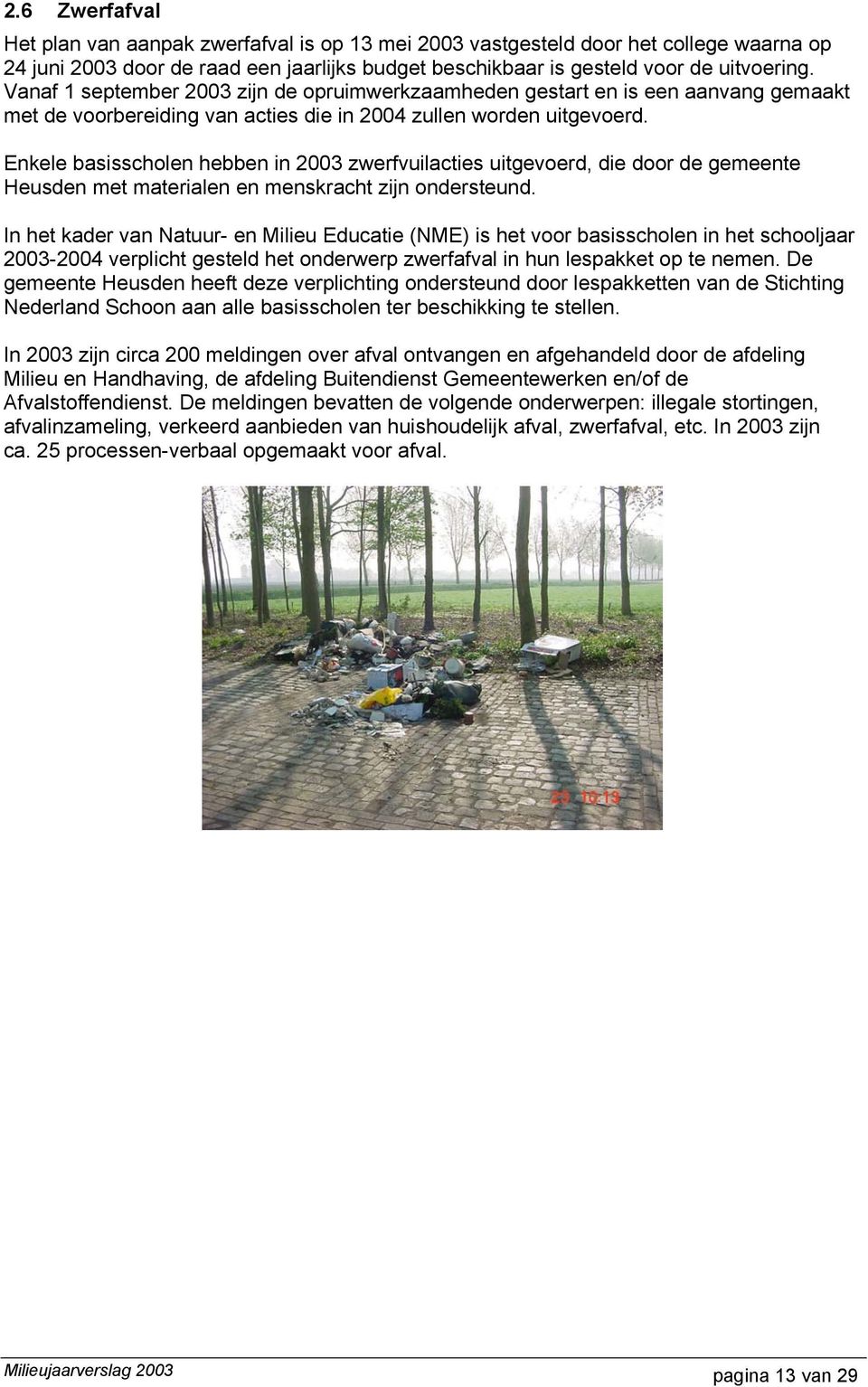 Enkele basisscholen hebben in 2003 zwerfvuilacties uitgevoerd, die door de gemeente Heusden met materialen en menskracht zijn ondersteund.