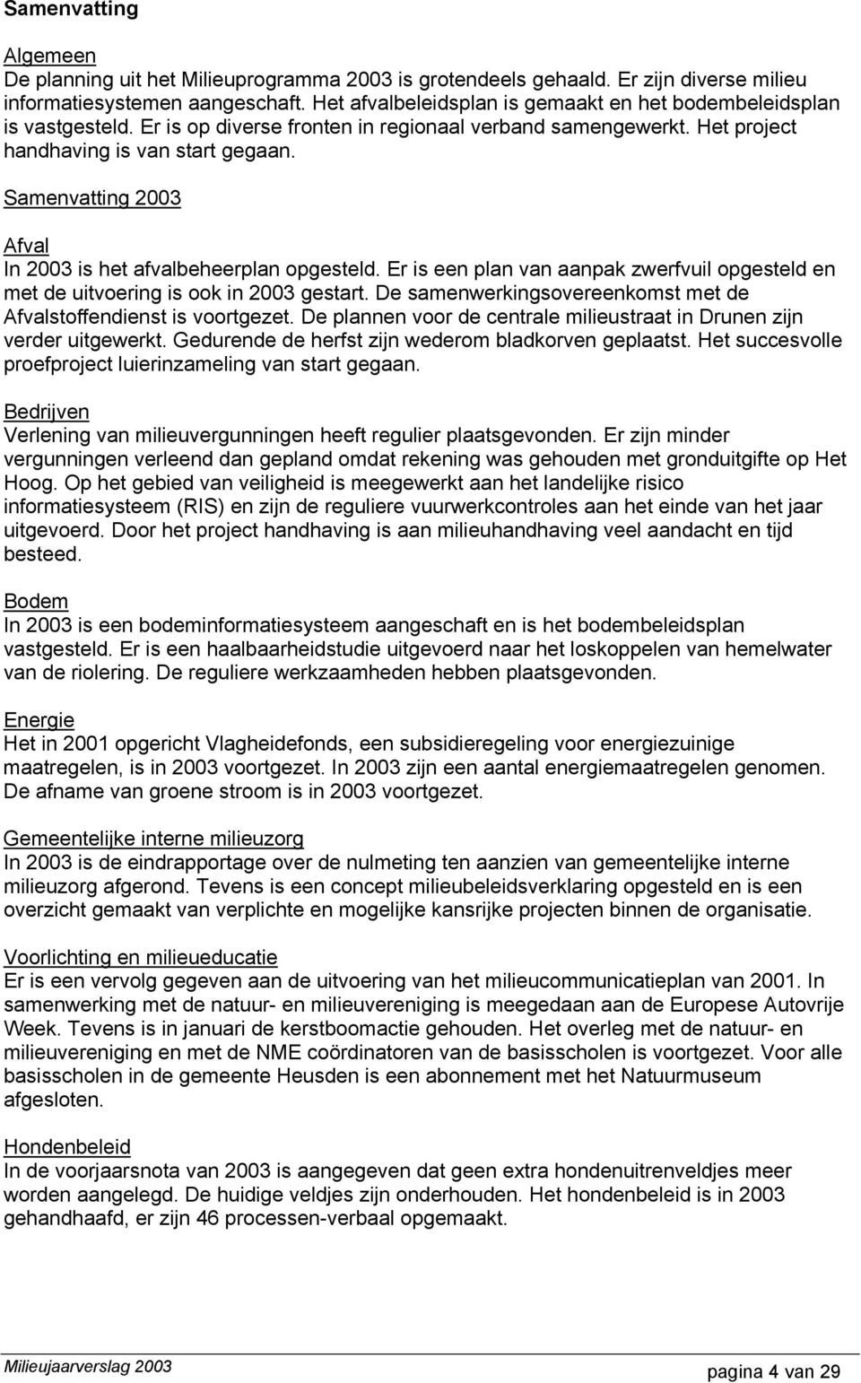 Samenvatting 2003 Afval In 2003 is het afvalbeheerplan opgesteld. Er is een plan van aanpak zwerfvuil opgesteld en met de uitvoering is ook in 2003 gestart.