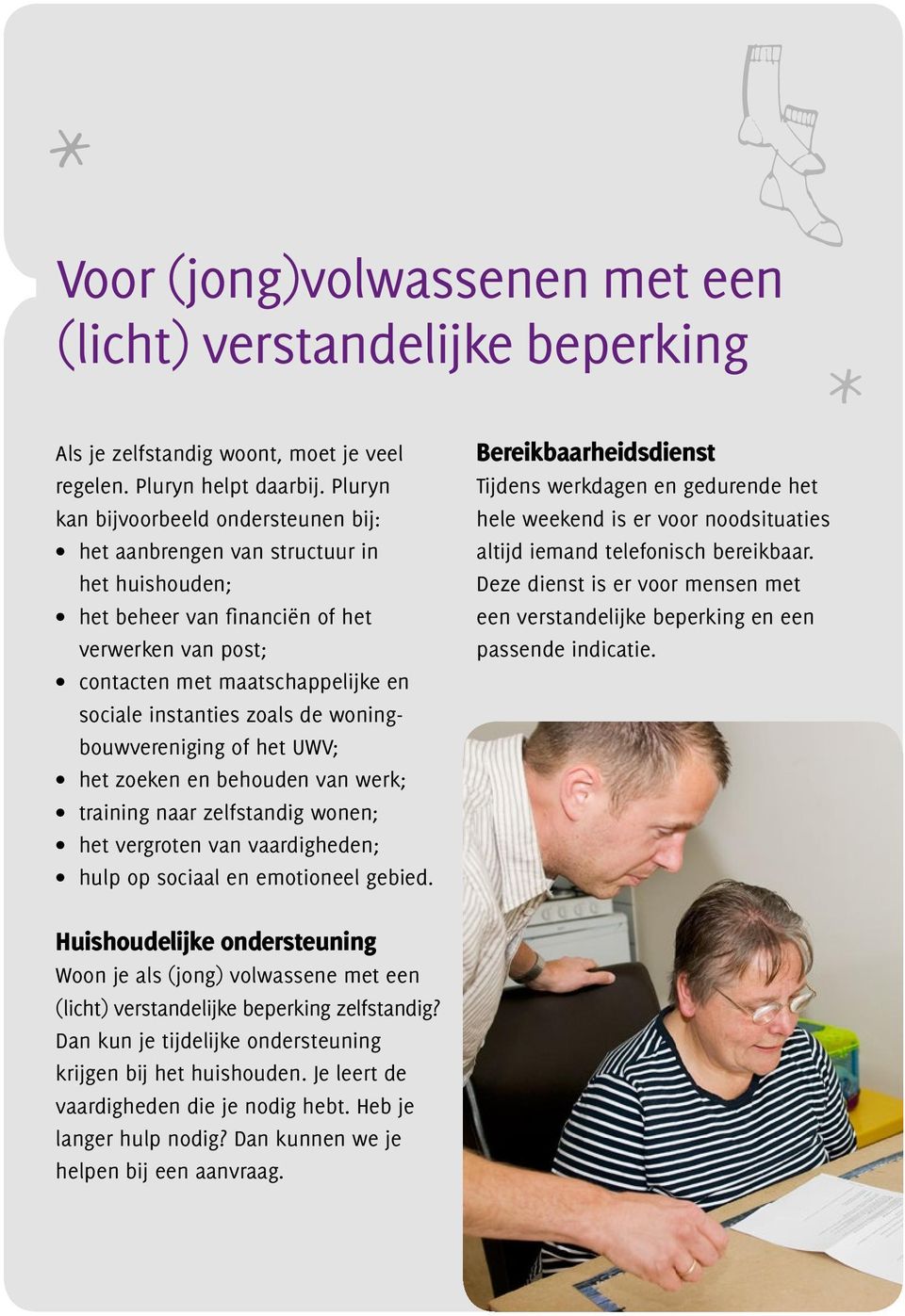 zoals de woningbouwvereniging of het UWV; het zoeken en behouden van werk; training naar zelfstandig wonen; het vergroten van vaardigheden; hulp op sociaal en emotioneel gebied.