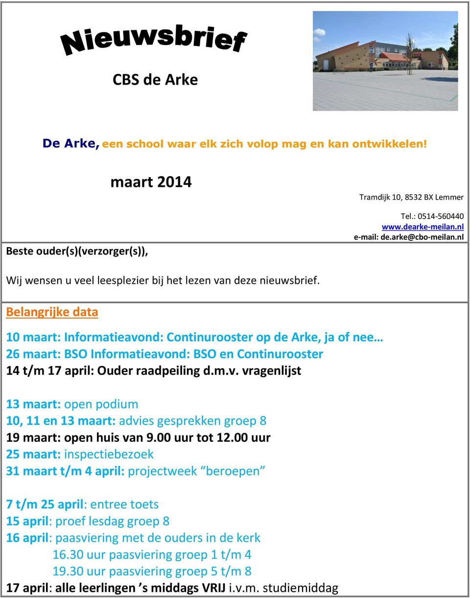 Belangrijke data 10 maart: Informatieavond: Continurooster op de Arke, ja of nee 26 maart: BSO Informatieavond: BSO en Continurooster 14 t/m 17 april: Ouder raadpeiling d.m.v. vragenlijst 13 maart: open podium 10, 11 en 13 maart: advies gesprekken groep 8 19 maart: open huis van 9.