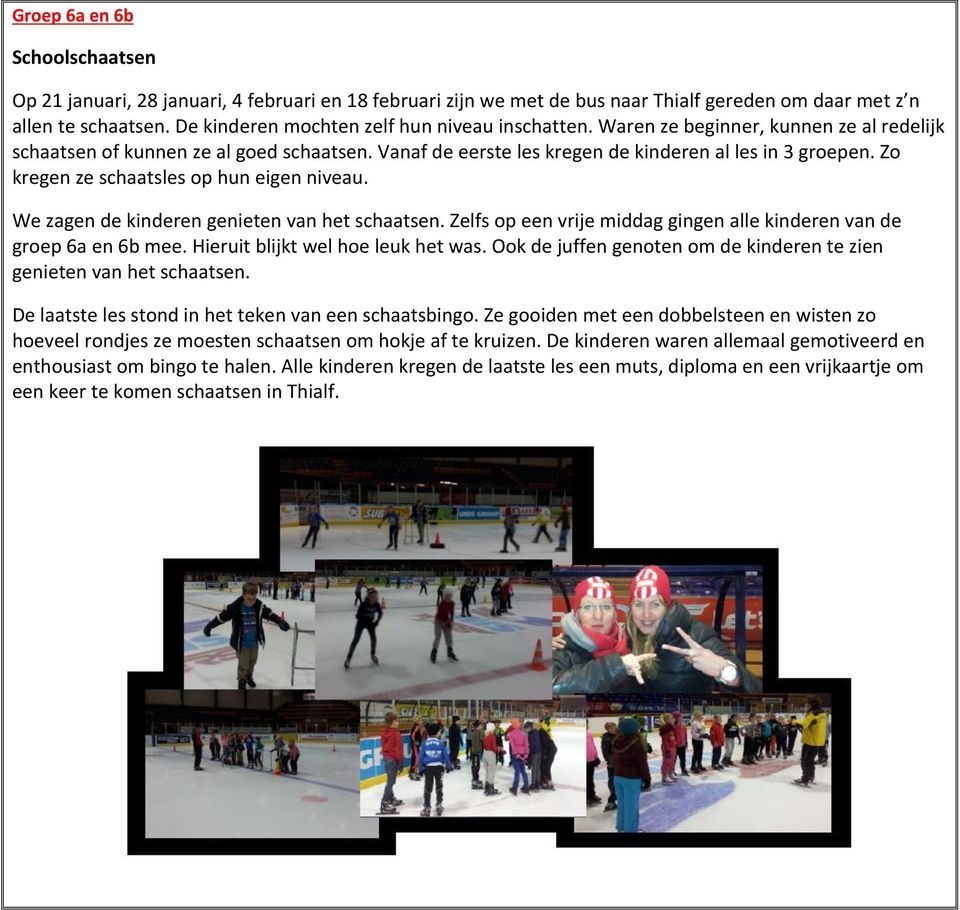 Zo kregen ze schaatsles op hun eigen niveau. We zagen de kinderen genieten van het schaatsen. Zelfs op een vrije middag gingen alle kinderen van de groep 6a en 6b mee.