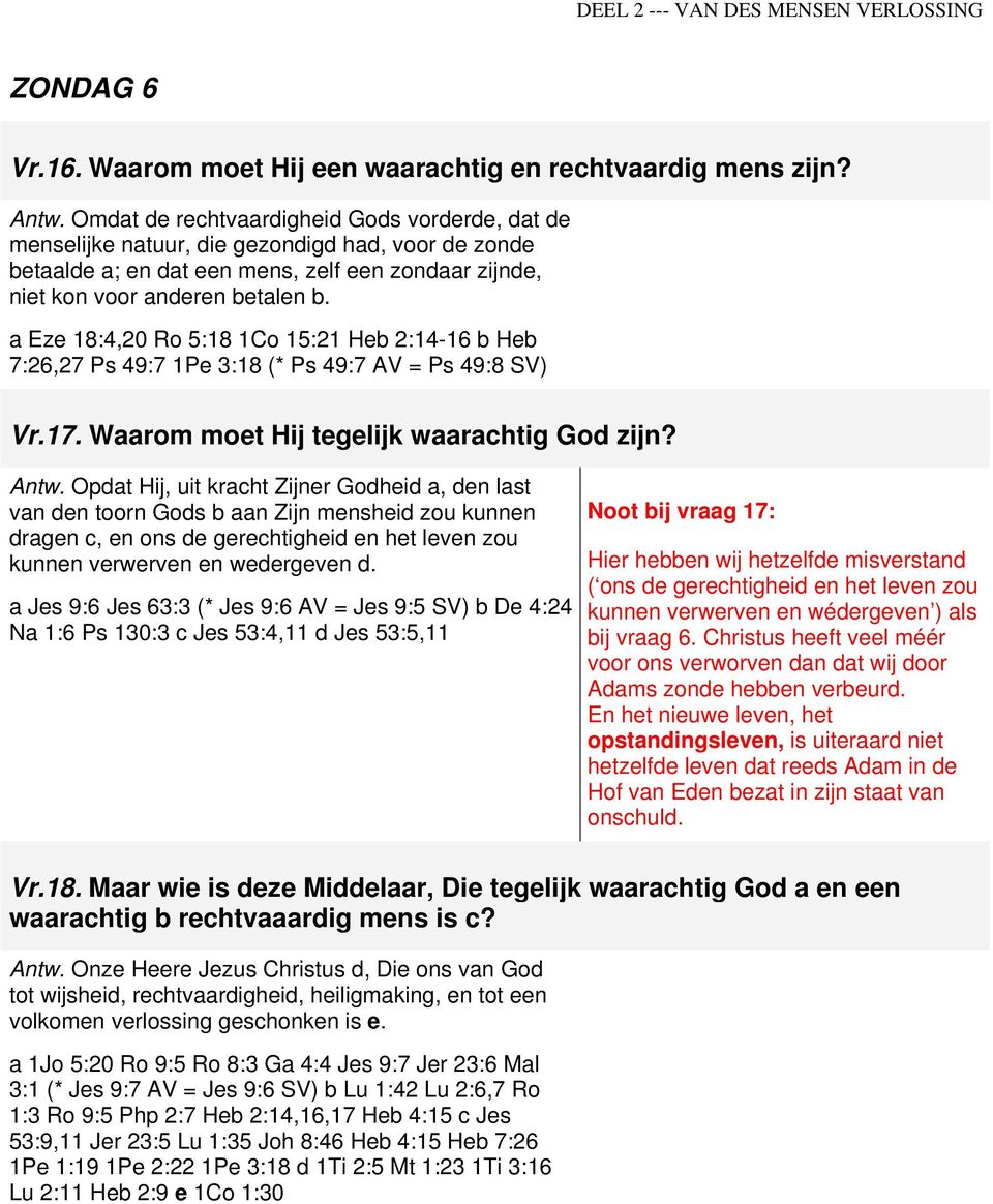 a Eze 18:4,20 Ro 5:18 1Co 15:21 Heb 2:14-16 b Heb 7:26,27 Ps 49:7 1Pe 3:18 (* Ps 49:7 AV = Ps 49:8 SV) Vr.17. Waarom moet Hij tegelijk waarachtig God zijn? Antw.