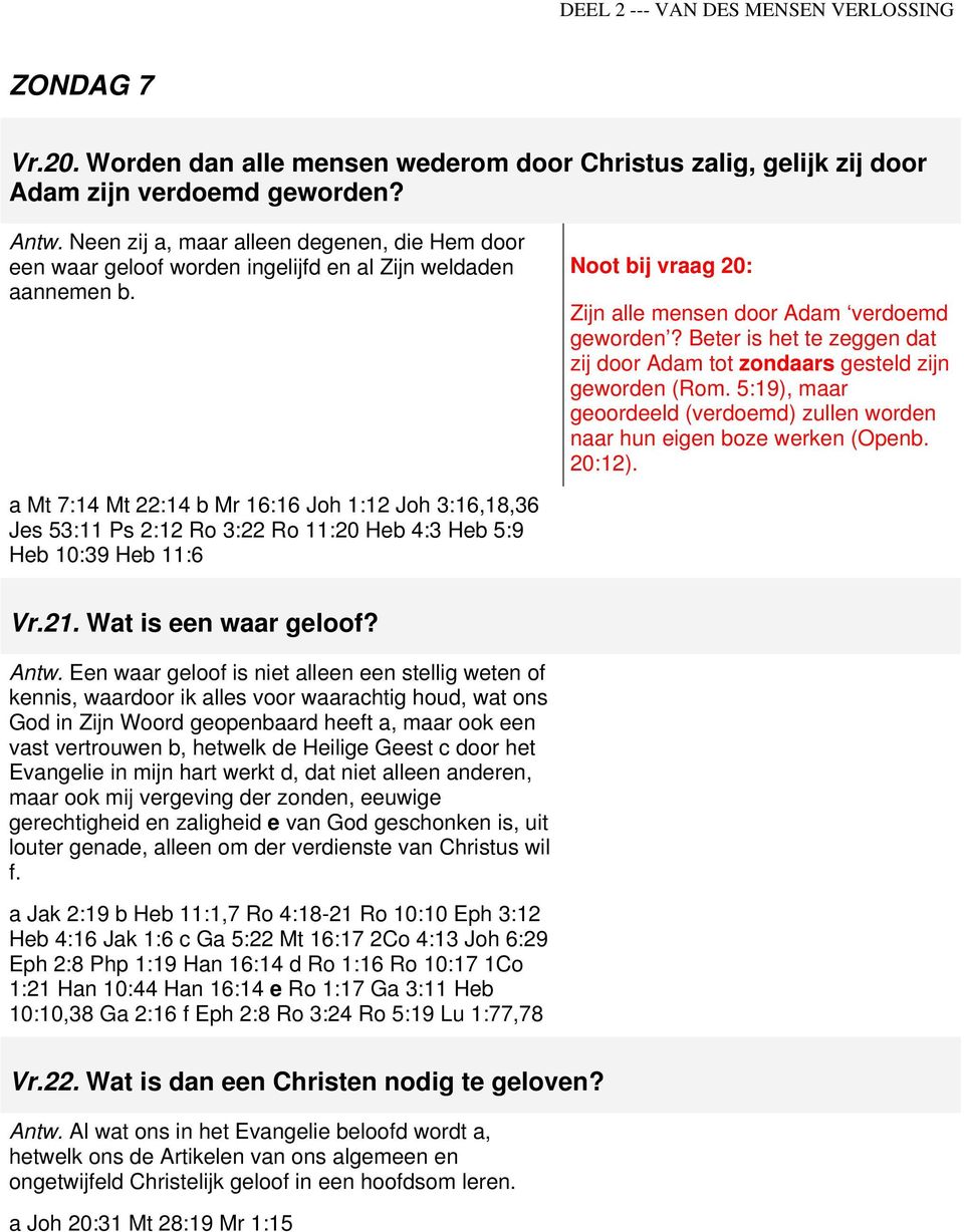 Beter is het te zeggen dat zij door Adam tot zondaars gesteld zijn geworden (Rom. 5:19), maar geoordeeld (verdoemd) zullen worden naar hun eigen boze werken (Openb. 20:12).