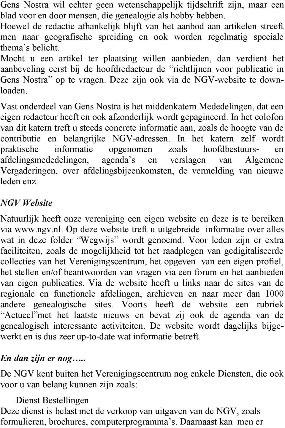 Mocht u een artikel ter plaatsing willen aanbieden, dan verdient het aanbeveling eerst bij de hoofdredacteur de richtlijnen voor publicatie in Gens Nostra op te vragen.