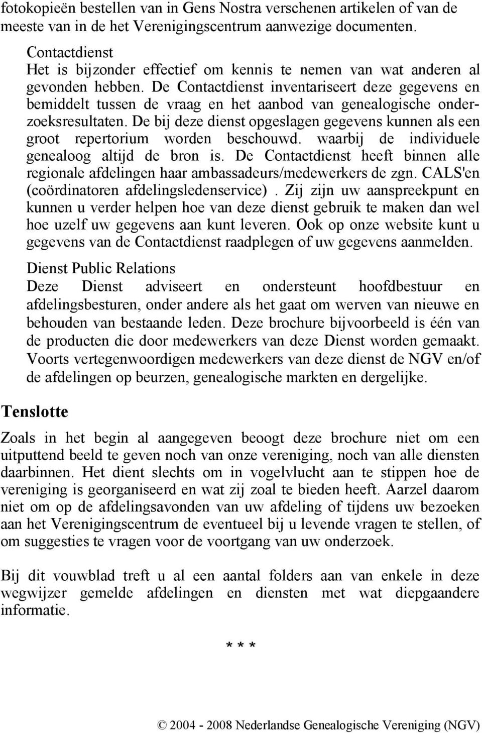 De Contactdienst inventariseert deze gegevens en bemiddelt tussen de vraag en het aanbod van genealogische onderzoeksresultaten.