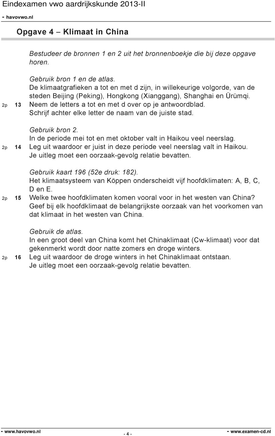 2p 13 Neem de letters a tot en met d over op je antwoordblad. Schrijf achter elke letter de naam van de juiste stad. Gebruik bron 2. n de periode mei tot en met oktober valt in Haikou veel.