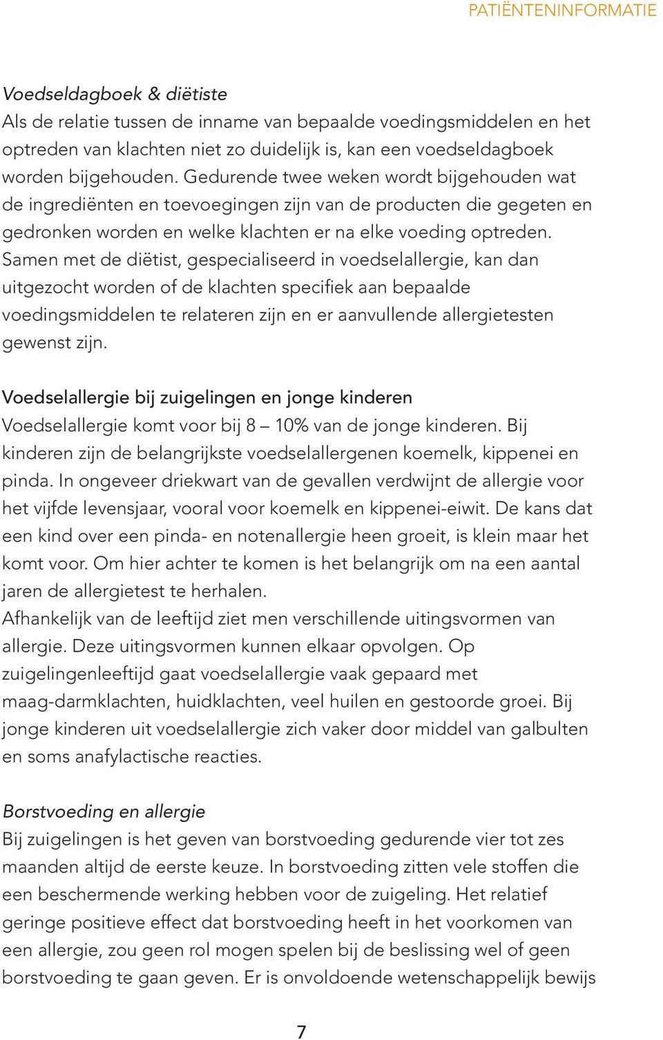 Samen met de diëtist, gespecialiseerd in voedselallergie, kan dan uitgezocht worden of de klachten specifiek aan bepaalde voedingsmiddelen te relateren zijn en er aanvullende allergietesten gewenst