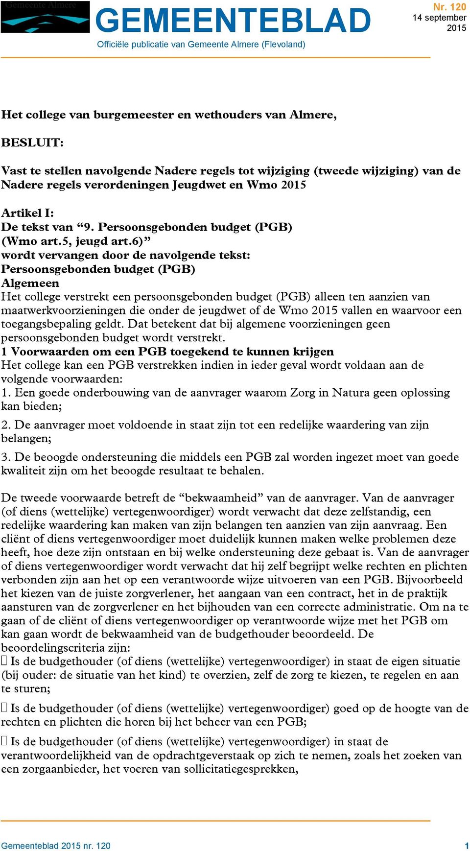 6) wordt vervangen door de navolgende tekst: Persoonsgebonden budget (PGB) Algemeen Het college verstrekt een persoonsgebonden budget (PGB) alleen ten aanzien van maatwerkvoorzieningen die onder de