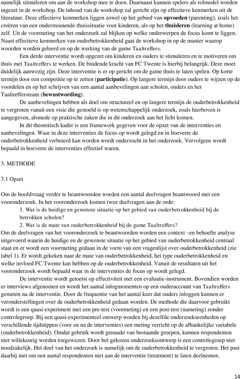 Deze effectieve kenmerken liggen zowel op het gebied van opvoeden (parenting), zoals het creëren van een ondersteunende thuissituatie voor kinderen, als op het thuisleren (learning at home) zelf.