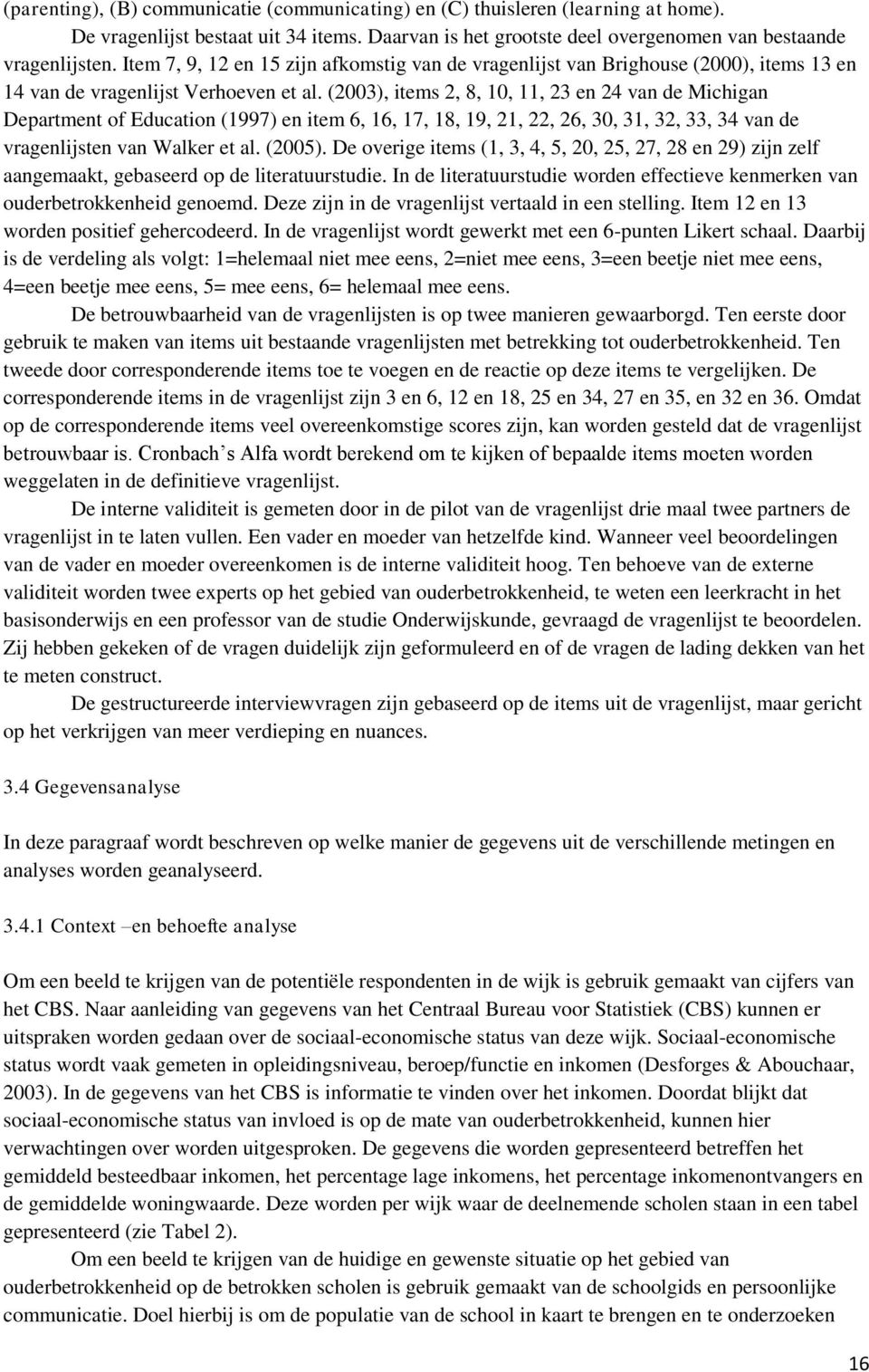 (2003), items 2, 8, 10, 11, 23 en 24 van de Michigan Department of Education (1997) en item 6, 16, 17, 18, 19, 21, 22, 26, 30, 31, 32, 33, 34 van de vragenlijsten van Walker et al. (2005).