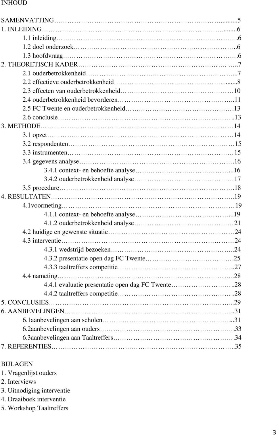 3 instrumenten 15 3.4 gegevens analyse.16 3.4.1 context- en behoefte analyse...16 3.4.2 ouderbetrokkenheid analyse 17 3.5 procedure.18 4. RESULTATEN..19 4.1voormeting 19 4.1.1 context- en behoefte analyse...19 4.1.2 ouderbetrokkenheid analyse 21 4.