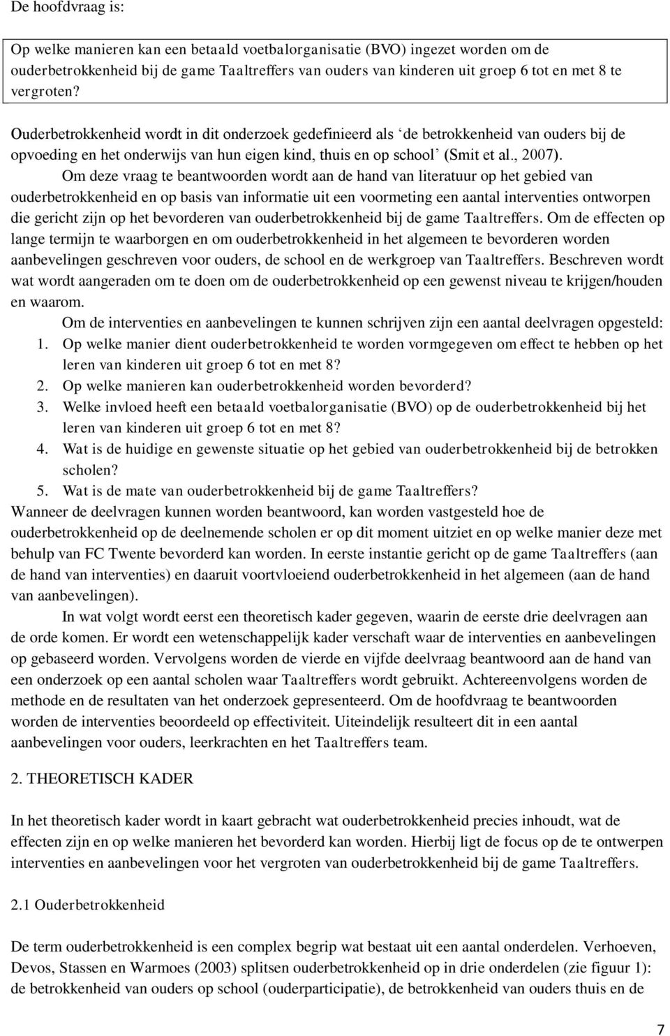 Om deze vraag te beantwoorden wordt aan de hand van literatuur op het gebied van ouderbetrokkenheid en op basis van informatie uit een voormeting een aantal interventies ontworpen die gericht zijn op