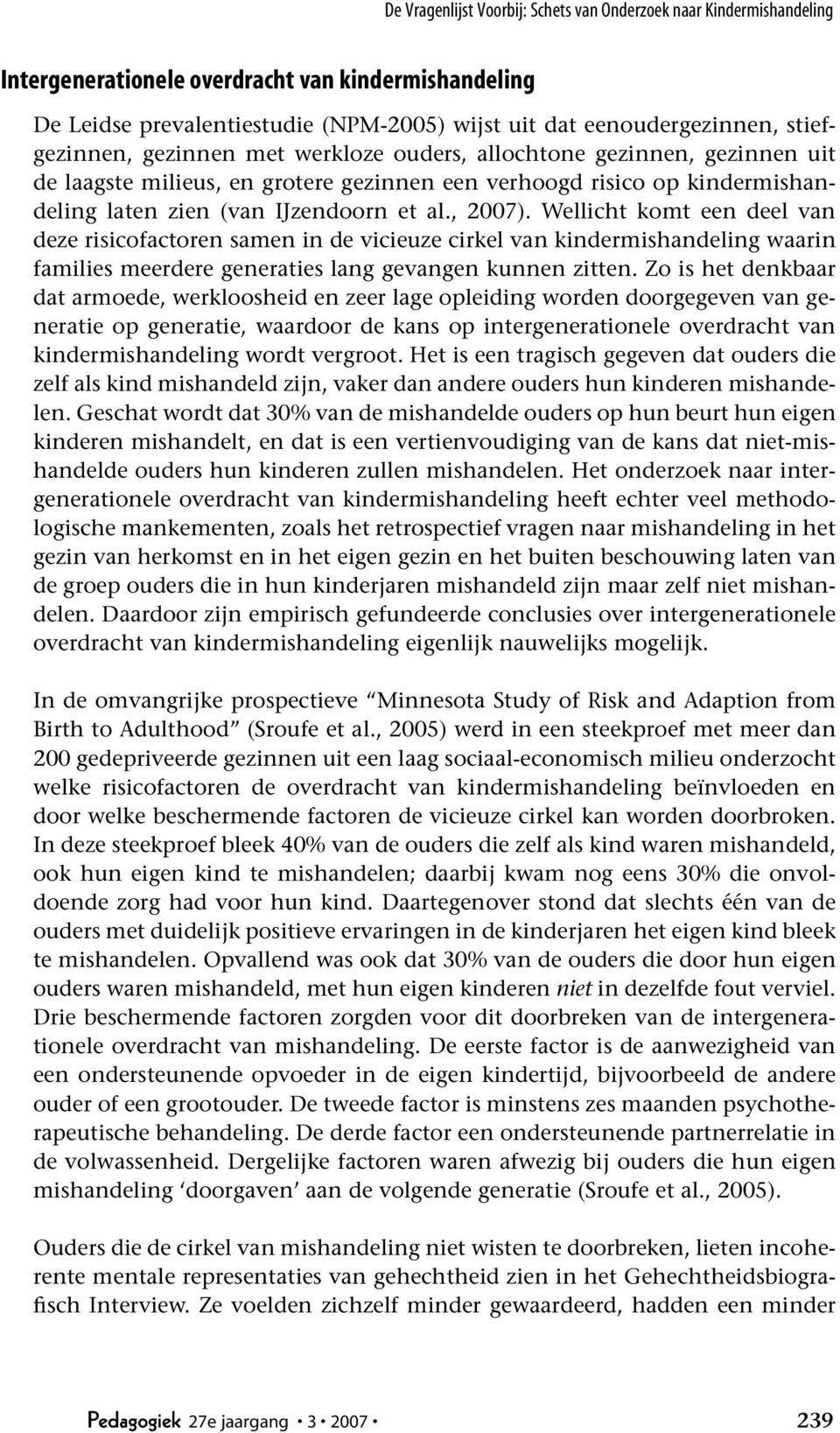 , 2007). Wellicht komt een deel van deze risicofactoren samen in de vicieuze cirkel van kindermishandeling waarin families meerdere generaties lang gevangen kunnen zitten.